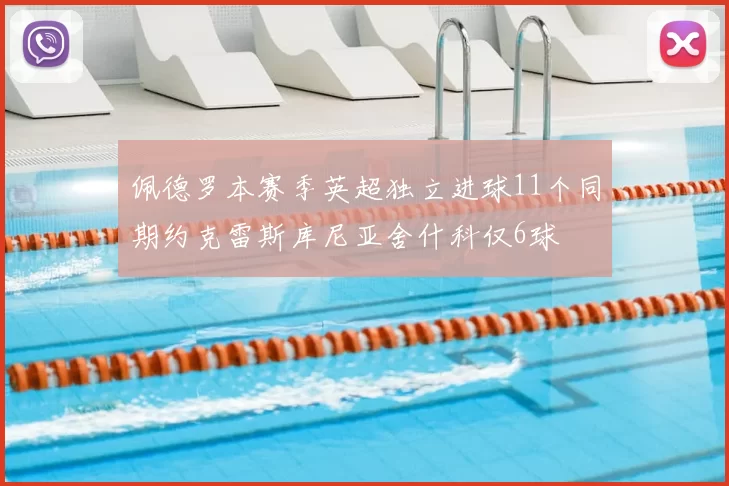 佩德罗本赛季英超独立进球11个同期约克雷斯库尼亚舍什科仅6球