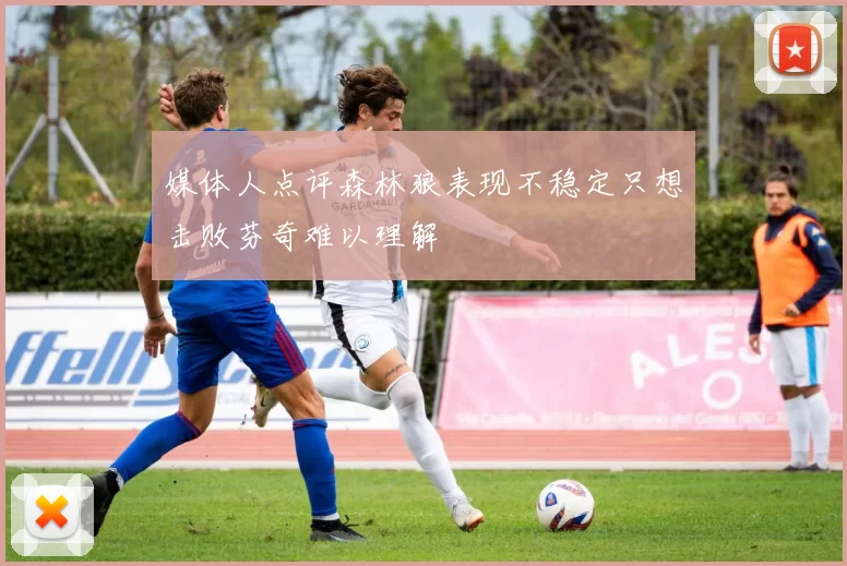 媒体人点评森林狼表现不稳定只想击败芬奇难以理解