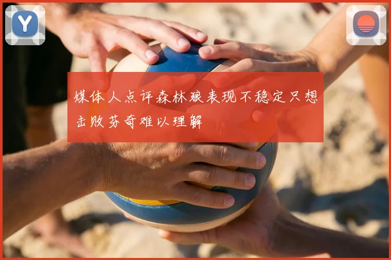 媒体人点评森林狼表现不稳定只想击败芬奇难以理解
