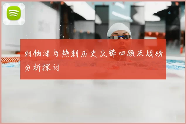 利物浦与热刺历史交锋回顾及战绩分析探讨