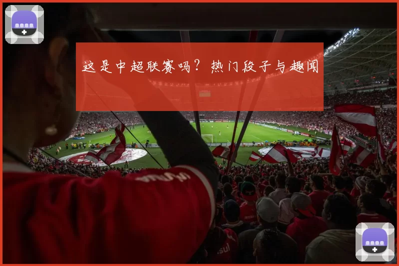 这是中超联赛吗？热门段子与趣闻