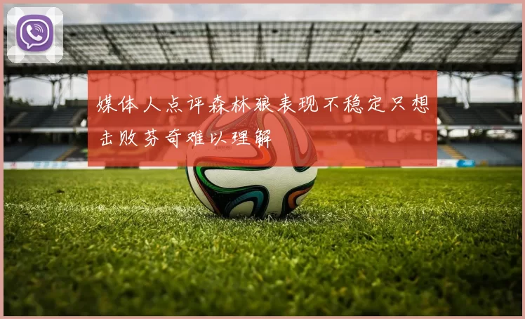 媒体人点评森林狼表现不稳定只想击败芬奇难以理解