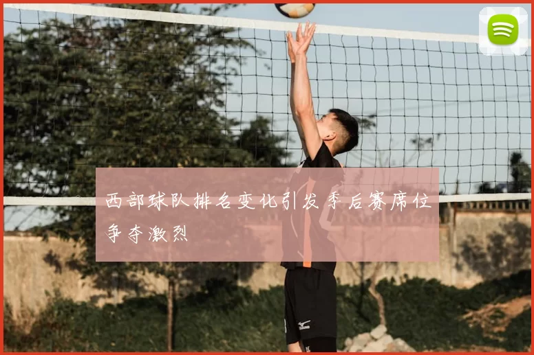 西部球队排名变化引发季后赛席位争夺激烈