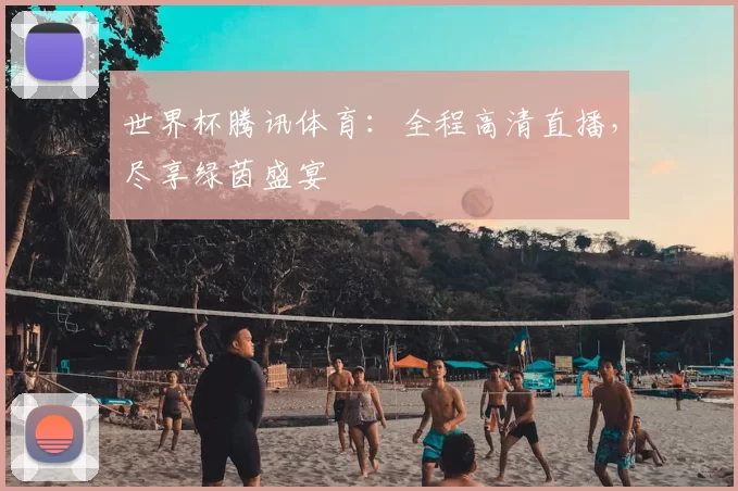世界杯腾讯体育:全程高清直播,尽享绿茵盛宴