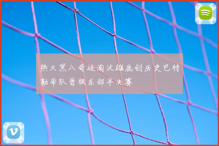 热火黑八奇迹淘汰雄鹿创历史巴特勒率队晋级东部半决赛
