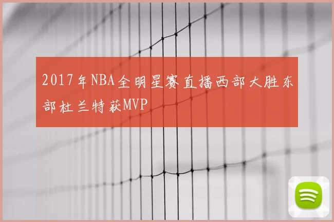 2017年NBA全明星赛直播西部大胜东部杜兰特获MVP