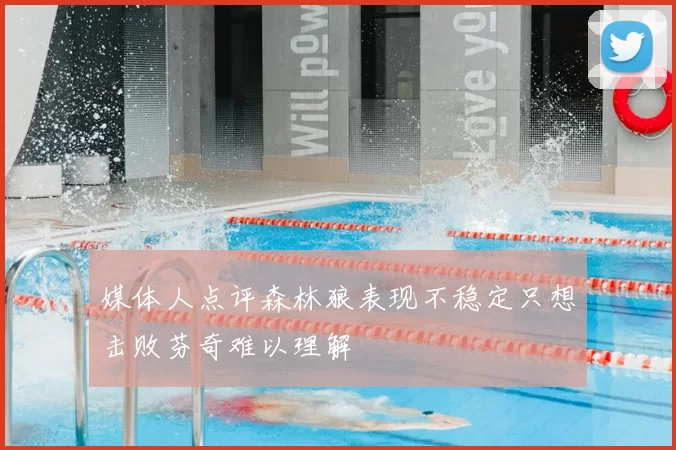 媒体人点评森林狼表现不稳定只想击败芬奇难以理解
