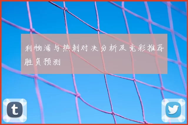 利物浦与热刺对决分析及竞彩推荐胜负预测