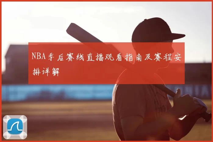 NBA季后赛线直播观看指南及赛程安排详解
