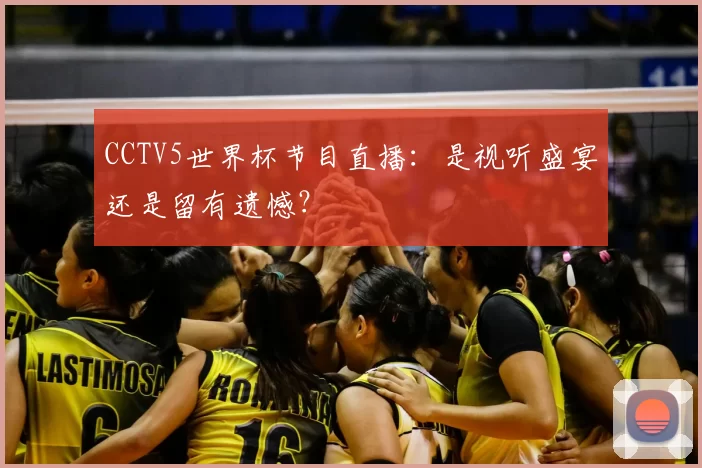 CCTV5世界杯节目直播：是视听盛宴还是留有遗憾？