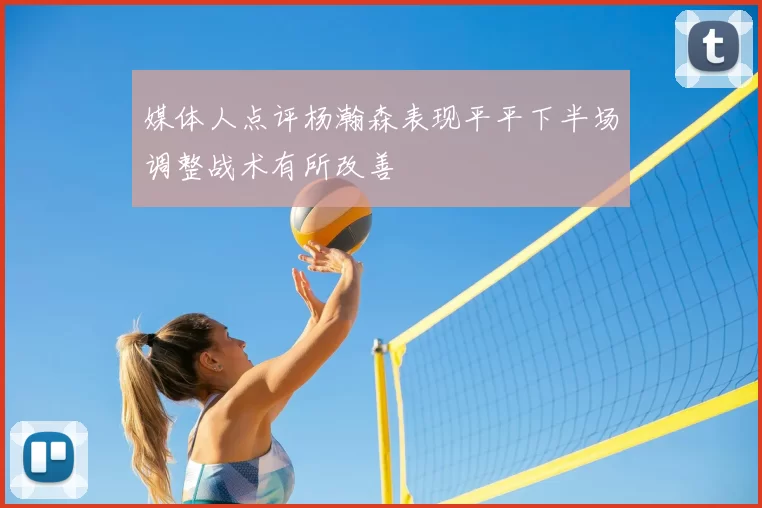 媒体人点评杨瀚森表现平平下半场调整战术有所改善
