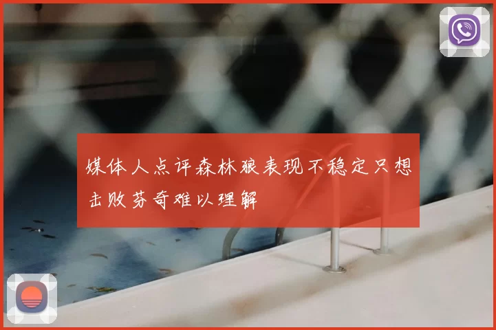 媒体人点评森林狼表现不稳定只想击败芬奇难以理解