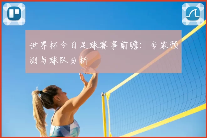 世界杯今日足球赛事前瞻:专家预测与球队分析